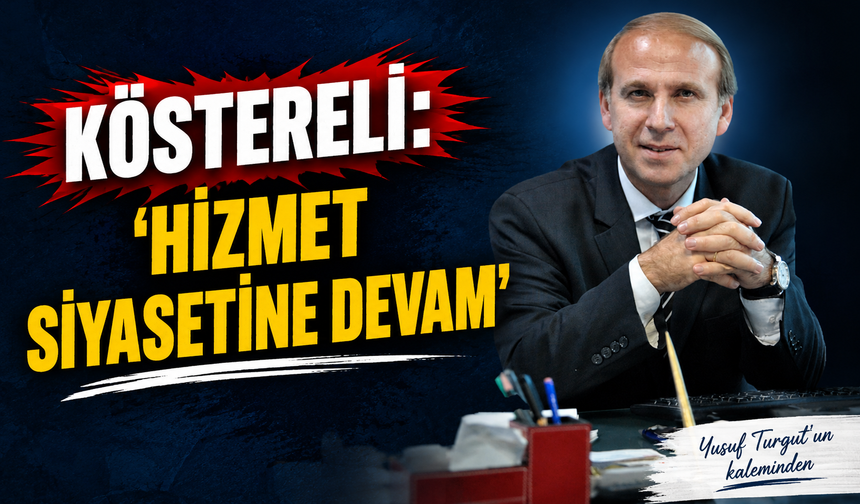 Köstereli: ‘Hizmet Siyasetine Devam’