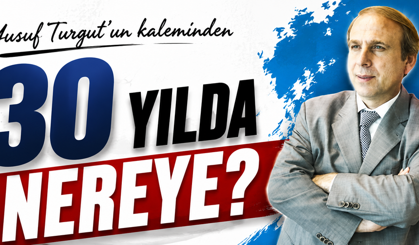 30 Yılda Nereye?