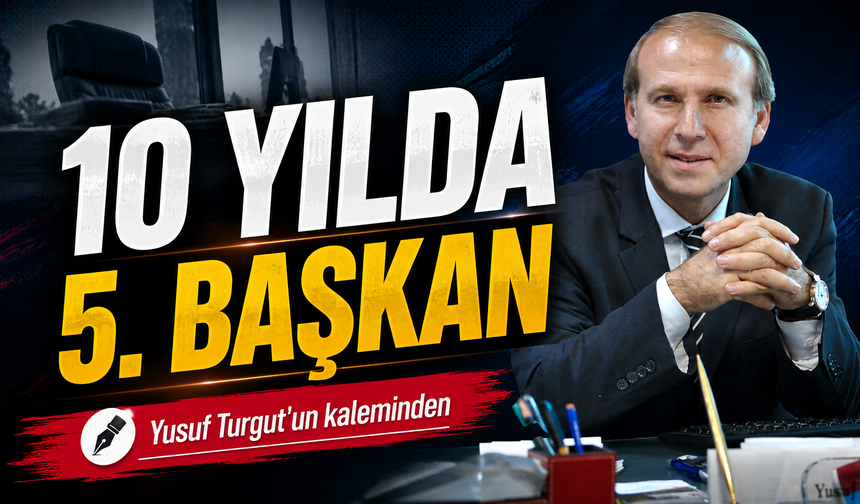 10 Yılda 5. Başkan