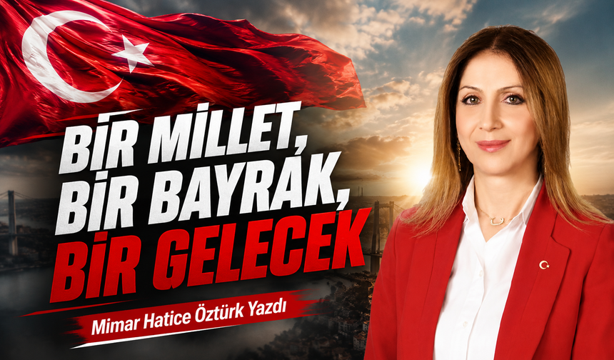 “Bir Millet, Bir Bayrak, Bir Gelecek”