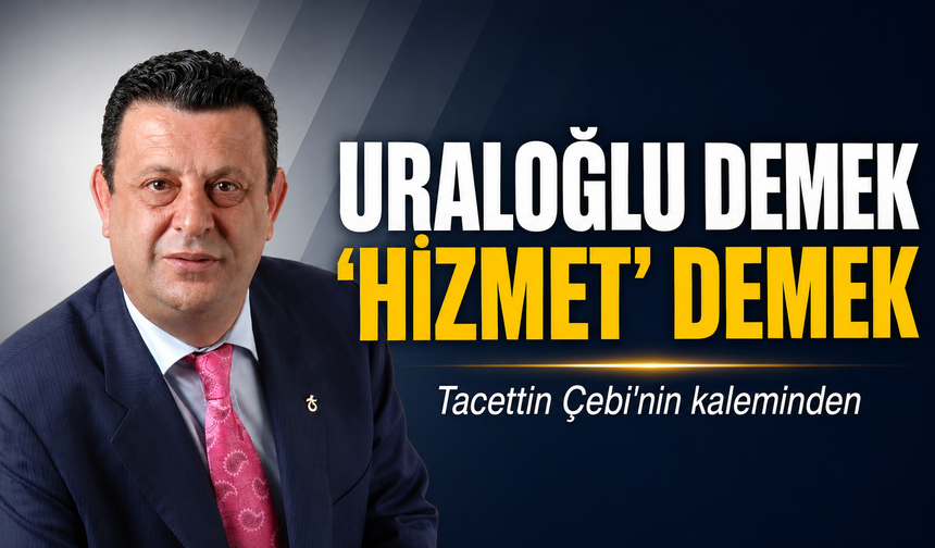 Uraloğlu Demek ‘Hizmet’ Demek