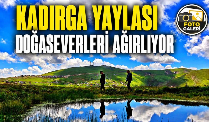 Kadırga Yaylası Doğaseverleri ve Fotoğraf Tutkunlarını Ağırlıyor