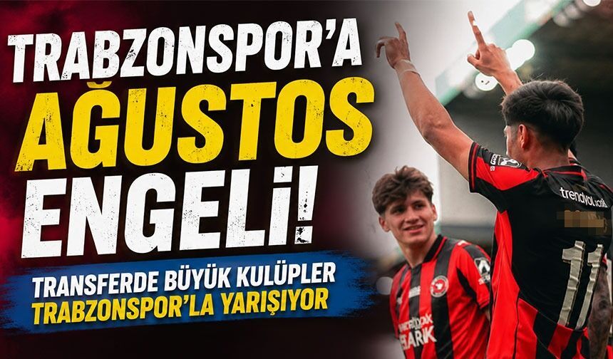 Trabzonspor’a Ağustos Engeli; Transferde Büyük Kulüpler Trabzonspor’la Yarışıyor