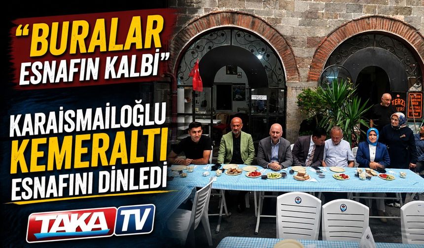 Karaismailoğlu Kemeraltı Esnafını Dinledi: “ buralar esnafın kalbi”