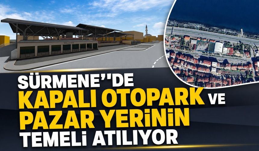 Sürmene’de 185 Milyon Liralık Kapalı Otopark ve Pazar Yerinin Temeli Atılıyor
