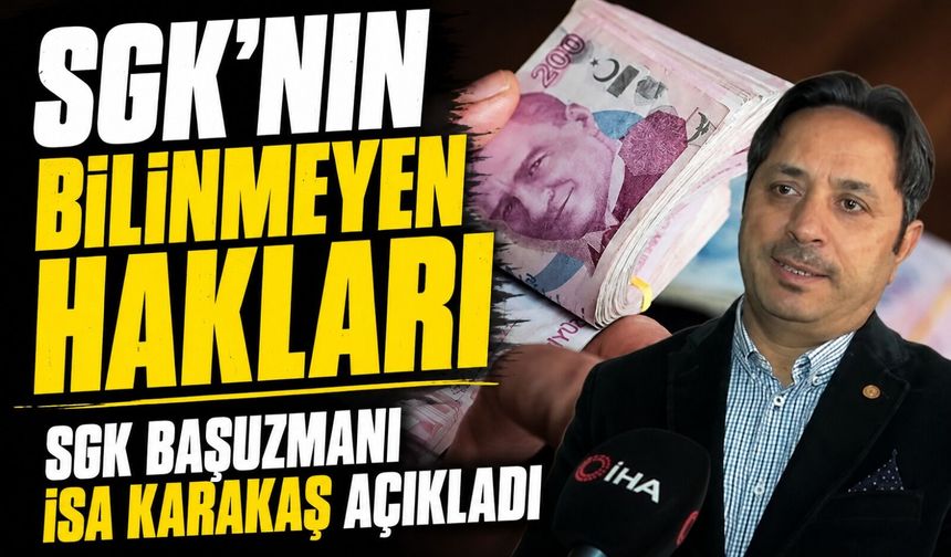 SGK Başuzmanı İsa Karakaş Açıkladı; SGK’nın Bilinmeyen 4 Büyük Hakları