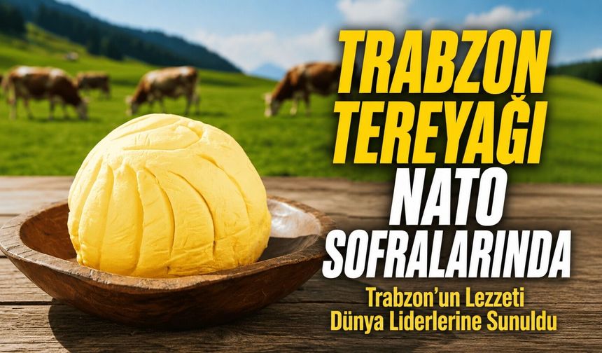 NATO Zirvesi Menüsünde Trabzon Lezzeti: Tereyağı Dünya Liderlerinin Sofrasında