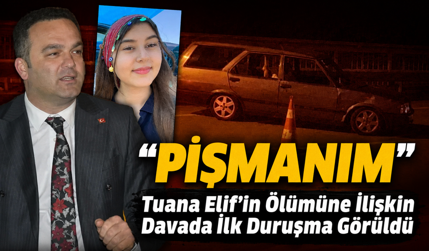 Tuana Elif’in Ölümüne İlişkin Davada İlk Duruşma Görüldü; “Pişmanım,, Böyle bir şey...”