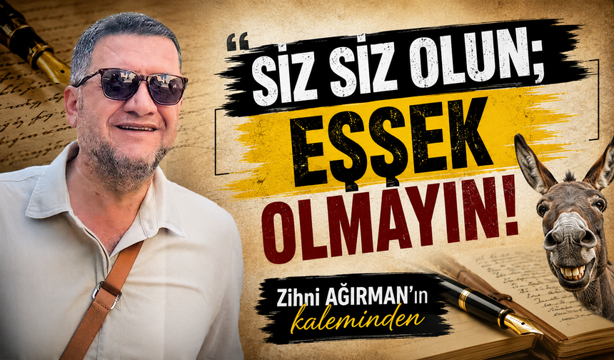 Siz siz olun; eşşek olmayın