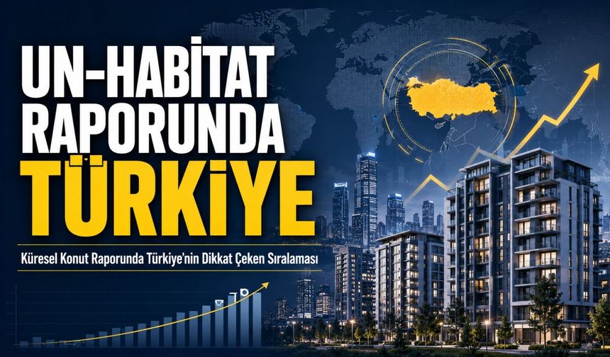 UN-Habitat Raporunda Türkiye: Küresel Konut Raporunda Türkiye’nin Dikkat Çeken Sıralaması