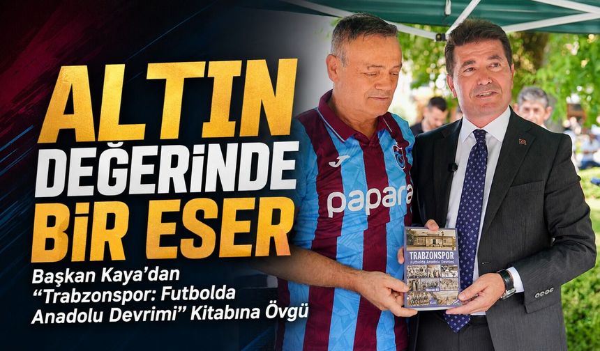 Başkan Ahmet Kaya’dan Trabzonspor Kitabına Övgü: “Altın Değerinde Bir Eser”