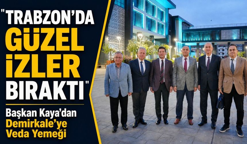 Ortahisar Belediye Başkanı Ahmet Kaya Gürkan Demirkale Onuruna Veda Programı Düzenledi