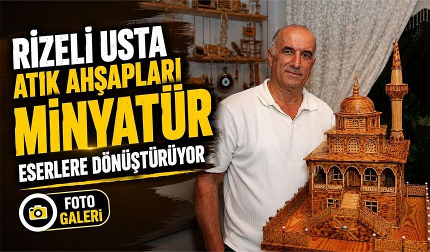 Rizeli Usta Atık Ahşapları Sanata Dönüştürüyor: 50’den Fazla Minyatür Yaptı