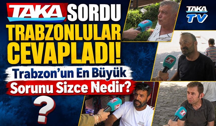 Trabzon’un En Büyük Sorunu Sizce Nedir? Trabzonlular Cevapladı!