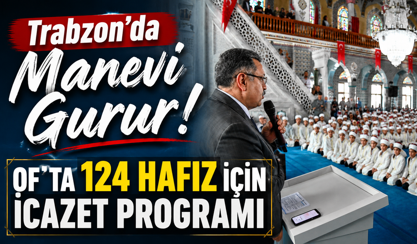 Of’ta 124 Hafız İçin İcazet Merasimi! Başkan Genç’ten Anlamlı Mesaj