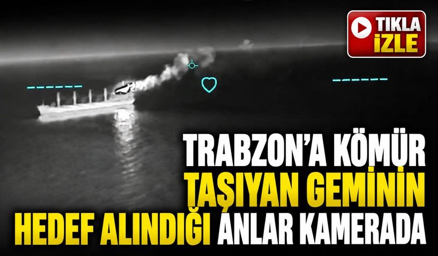 Trabzon’a Kömür Taşıyan Geminin Hedef Alındığı Anlar Kamerada