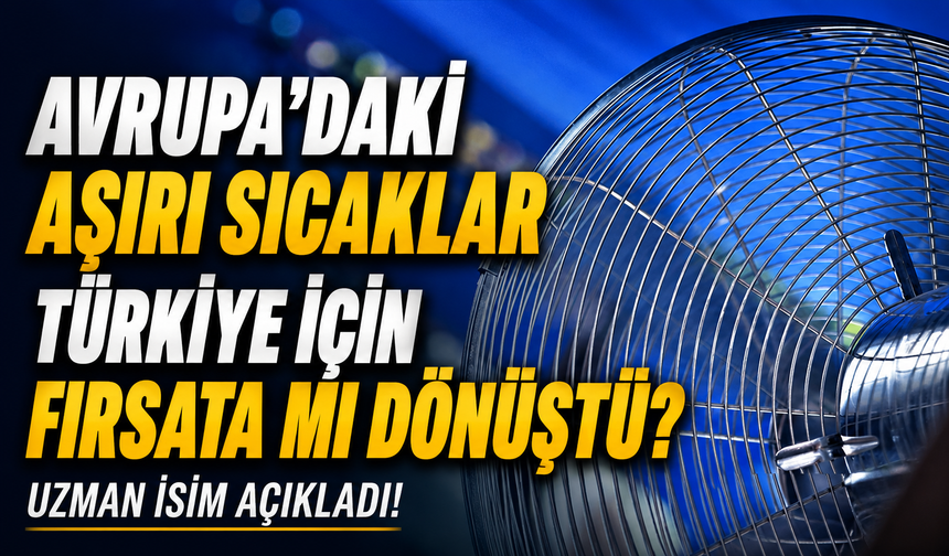 Avrupa Sıcaklarla Boğuşurken Türkiye İçin O Kapı Aralanıyor: Uzman İsim Açıkladı!