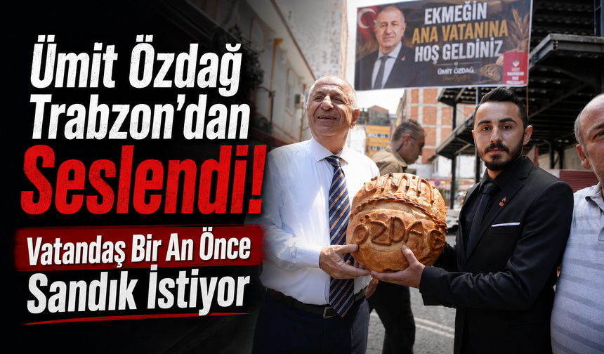 Ümit Özdağ’dan Trabzon’da Erken Seçim Mesajı: 'Seçimin ne zaman olacağını Erdoğan da bilmiyor’