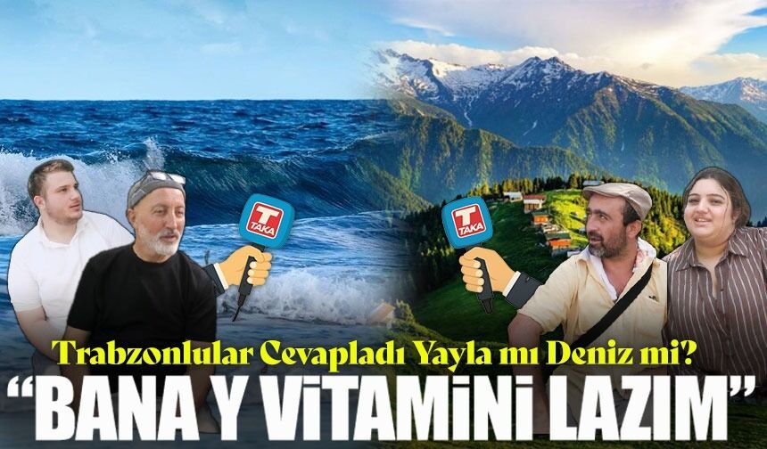 Taka Gazetesi Trabzon Sokaklarında Yayla mı Deniz mi? Diye Sordu : “Bana Y Vitamini Lazım”