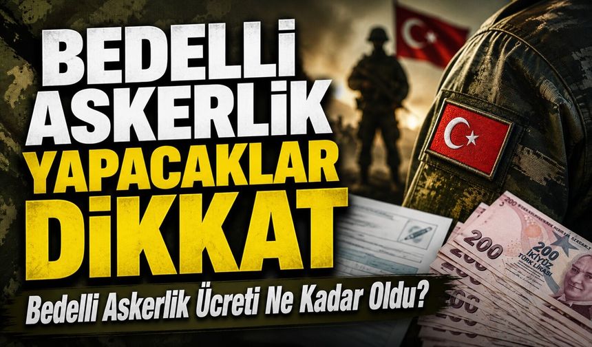 Bedelli Askerlik Yapacaklar Dikkat: Bedelli Askerlik Ücreti Ne Kadar Oldu?