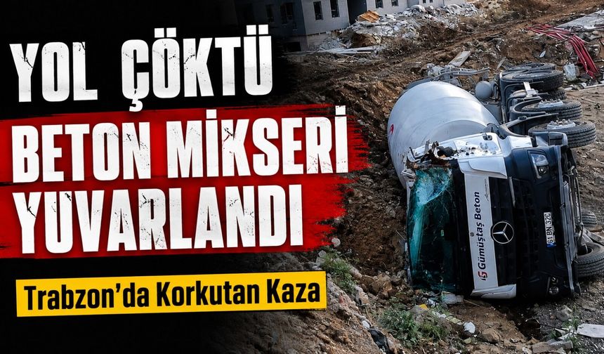 Ortahisar’da Yol Çöktü, Beton Mikseri Yuvarlandı: Şoför Kazayı Hafif Yaralarla Atlattı