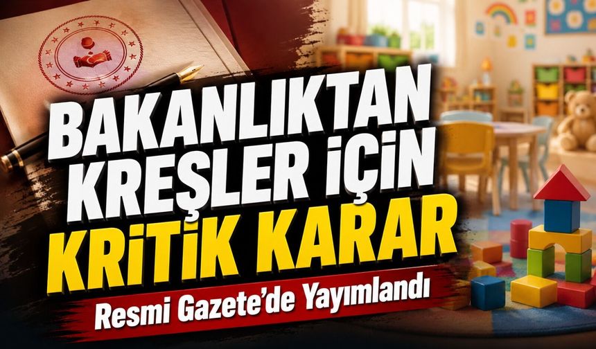 Resmi Gazete’de Yayımlandı: Bakanlıktan Kreşler İçin Kritik Karar