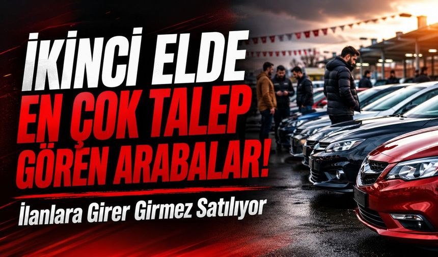İlanlara Girer Girmez Satılıyor: İkinci Elde En Çok Talep Gören Modeller