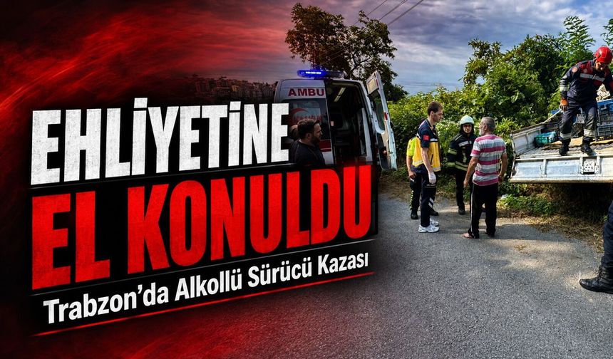 Trabzon’da Alkollü Sürücü Kaza Yaptı, Ehliyetine El Konuldu