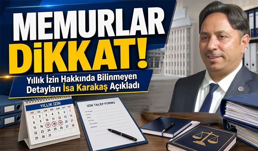 Memurlar Dikkat: Yıllık İzin Hakkında Bilinmeyen Detayları İsa Karakaş Açıkladı