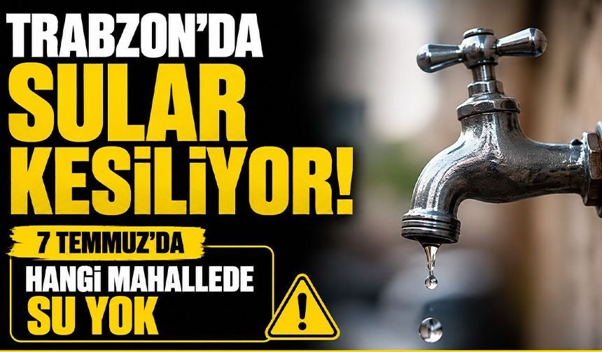 7 Temmuz 2026 Trabzon Su Kesintisi Programı Belli Oldu