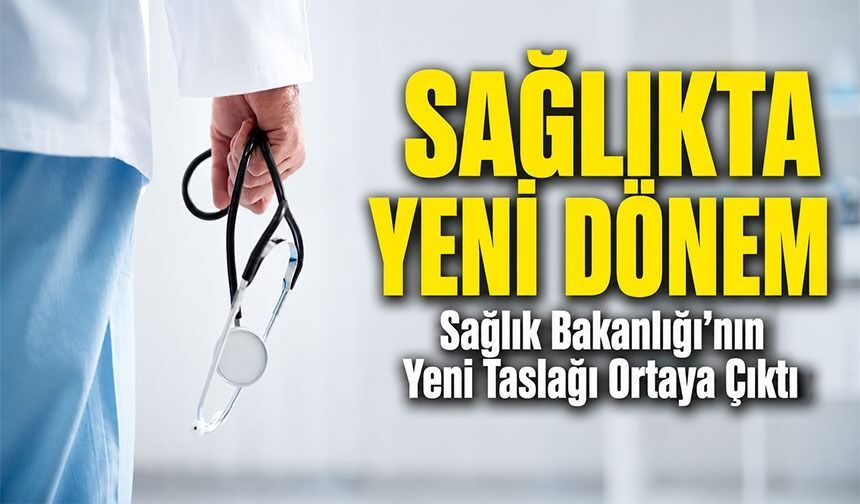 Sağlık Bakanlığı’nın Yeni Taslağı Ortaya Çıktı: Sağlıkta Yeni Dönem