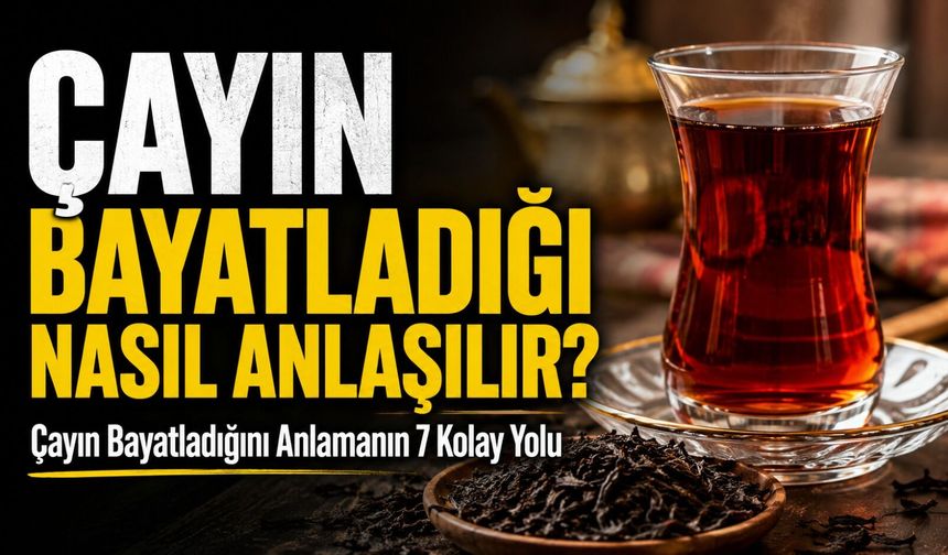 Çayın Bayatladığı Nasıl Anlaşılır?; Çayın Bayatladığını Anlamanın 7 Kolay Yolu