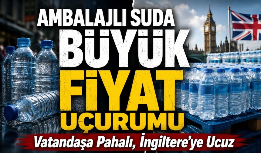 Ambalajlı Suda Büyük Fiyat Uçurumu; Vatandaşa Pahalı, İngiltere’ye Ucuz