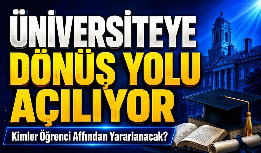 Üniversiteye Dönüş Yolu Açılıyor: Kimler Öğrenci Affından Yararlanacak?