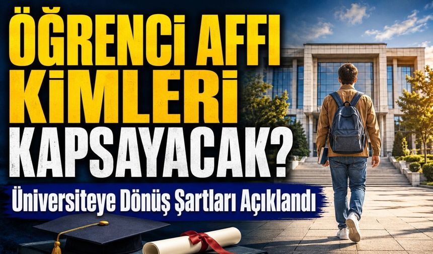 Öğrenci Affı Kimleri Kapsıyor? Üniversiteye Dönüş Şartları Açıklandı