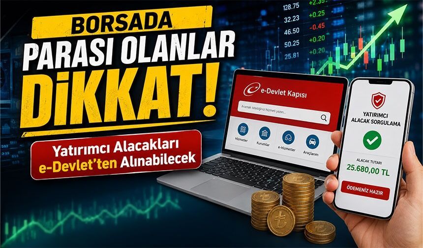 Borsada Parası Olanlar Dikkat;  Yatırımcı Alacakları E-devlet’ten Alınabilecek