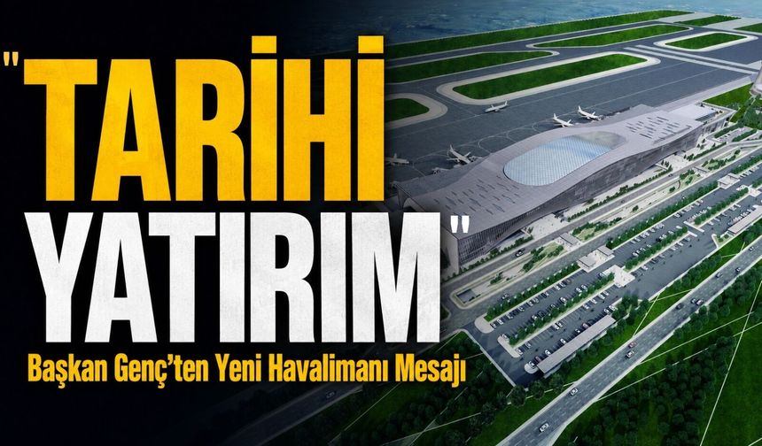 Başkan Genç’ten Yeni Havalimanı Mesajı: Tarihi Yatırım
