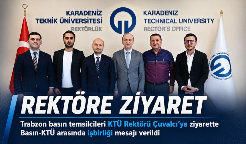 Trabzon Basın Temsilcileri KTÜ Rektörü Çuvalcı'ya Ziyarette Basın-KTÜ Arasında İşbirliği Mesajı Verdi