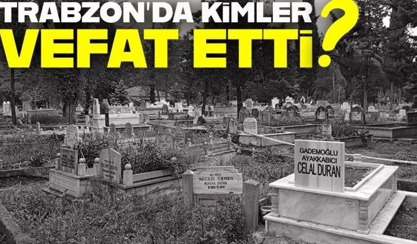 Trabzon'da hüzün günü: İşte bugün vefat eden isimler