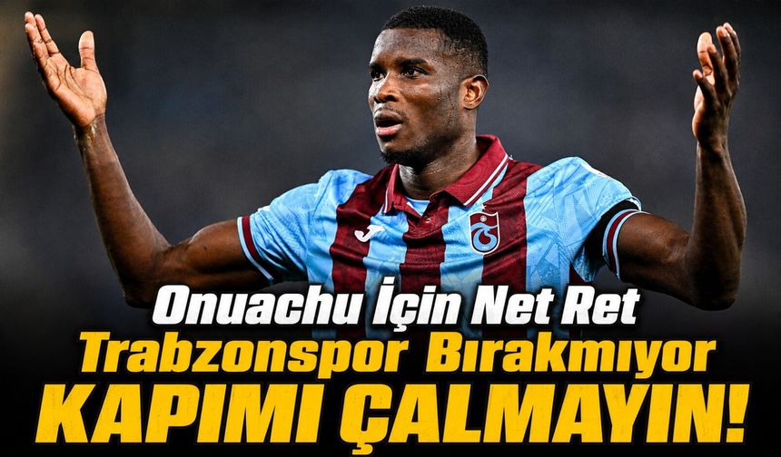 Trabzonspor’da Onuachu Kararı Netleşiyor: Suudi Arabistan’dan Gelen Teklifler Geri Çevrildi
