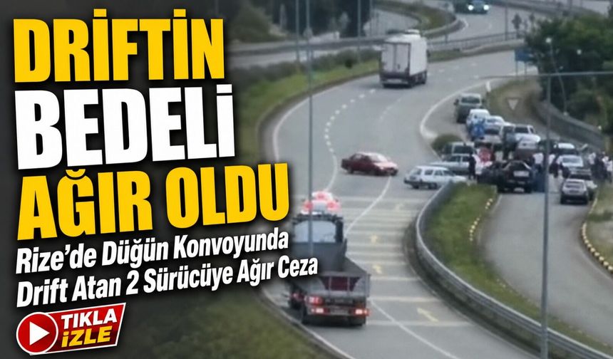 Rize’de Düğün Konvoyunda Drift Atan 2 Sürücüye Ağır Ceza