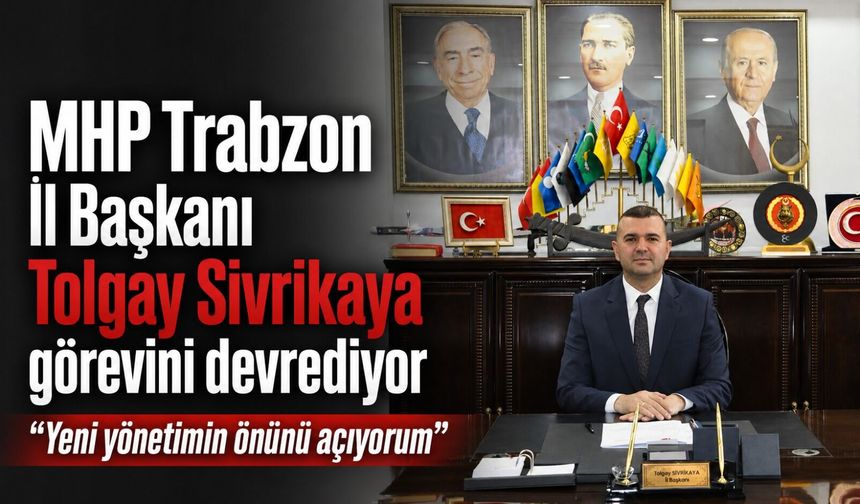 MHP Trabzon İl Başkanı Tolgay Sivrikaya Görevini Devrediyor