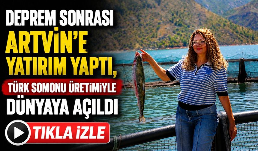 Deprem Sonrası Artvin’e Yatırım Yaptı, Türk Somonu Üretimiyle Dünyaya Açıldı