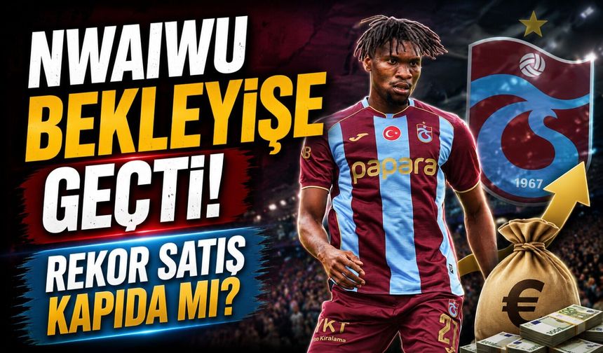Chibuike Nwaiwu İçin 30 Milyon Euroluk Talep! Trabzonspor Geri Adım Atmıyor