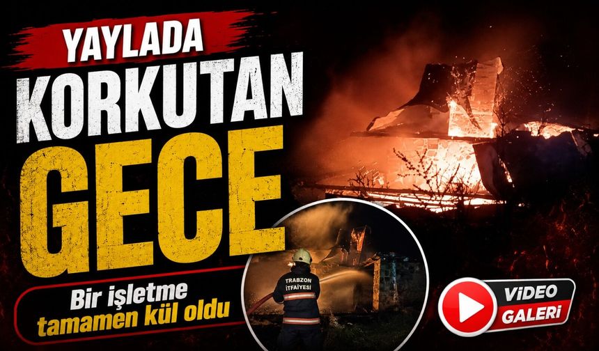 Pokut Yaylası’nda gece yarısı yangın: İşletme küle döndü