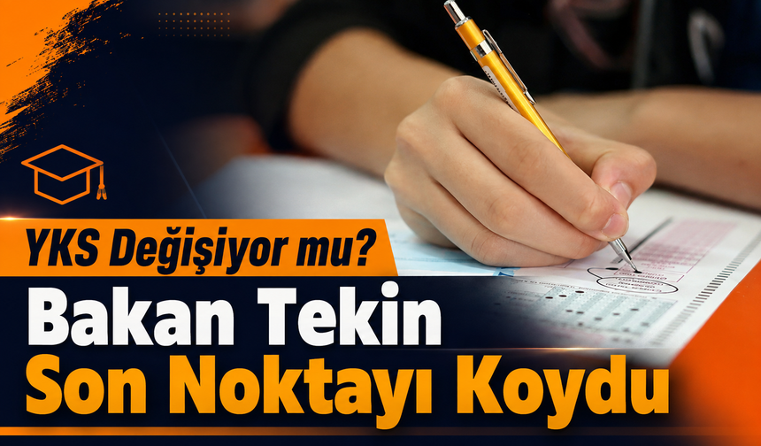 YKS Sistemi Değişiyor mu? Bakan Tekin Son Noktayı Koydu