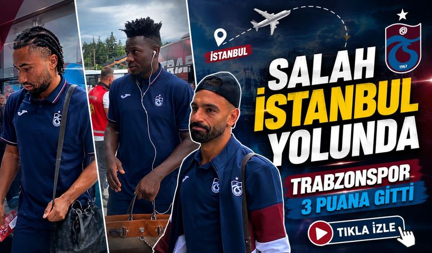 Mohamed Salah Kasımpaşa İçin İstanbul Yolunda: Trabzonspor Kafilesi Uçtu