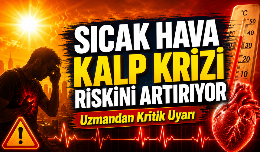 Sıcak Hava Kalp Krizi Riskini Artırıyor: Uzmandan Kritik Uyarı