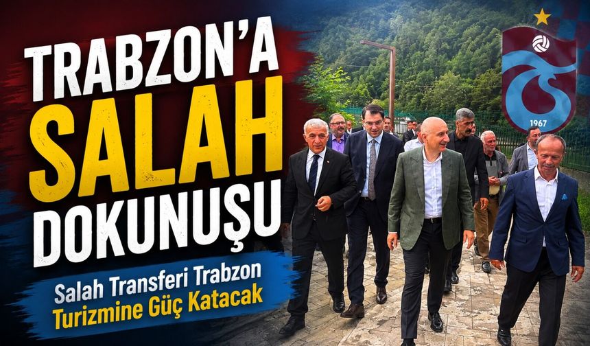 Salah transferi Trabzon turizmine güç katacak: Şehre yıldız dokunuşu