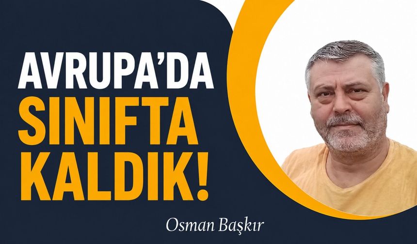 Avrupa’da Sınıfta Kaldık!